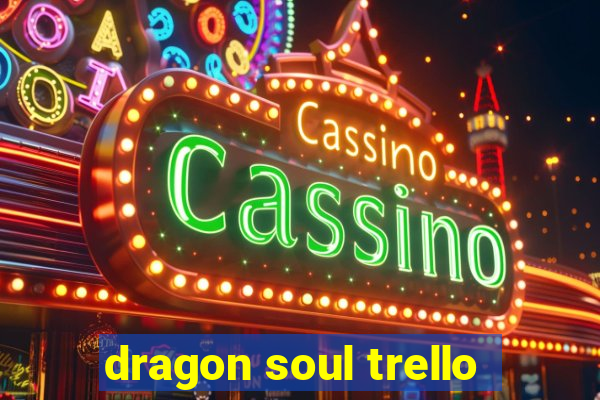 dragon soul trello